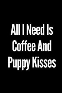 All I Need Is Coffee and Puppy Kisses