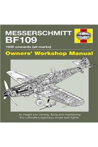 Messerschmitt Bf109 Owners' Workshop Manual: 1935 Onwards (All Marks): An Insight Into Owning, Flying and Maintaining the Luftwaffe's Legendary Single
