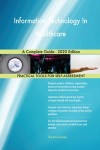 Information Technology In Healthcare A Complete Guide - 2020 Edition