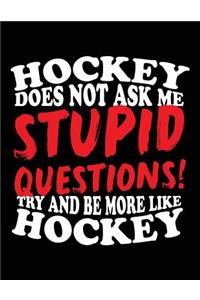 Hockey Does Not Ask Me Stupid Questions! Try And Be More Like Hockey