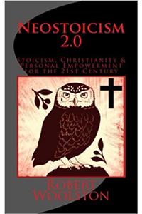 Neostoicism 2.0: Stoicism, Christianity & Personal Empowerment for the 21st Century