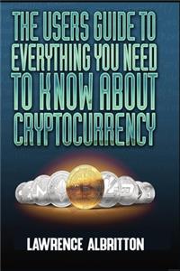 User's Guide To Everything You Need To Know About Cryptocurrency