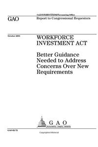 Workforce Investment ACT: Better Guidance Needed to Address Concerns Over New Requirements