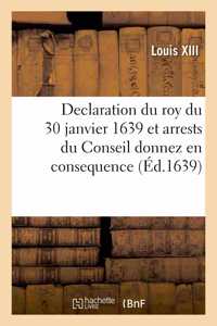 Declaration Du Roy Du 30 Janvier 1639 Et Arrests Du Conseil Donnez En Consequence