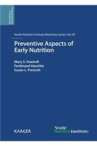 Preventive Aspects of Early Nutrition: 85th Nestle Nutrition Institute Workshop, London, November 2014. (Nestle Nutrition Workshop Series: Pediatric Program)