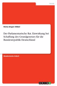 Parlamentarische Rat. Einwirkung bei Schaffung des Grundgesetzes für die Bundesrepublik Deutschland