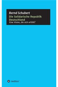 Solidarische Republik Deutschland - Eine Vision, die sich erfüllt?