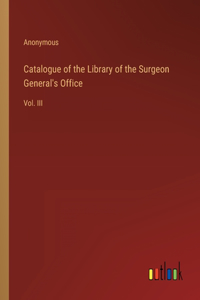 Catalogue of the Library of the Surgeon General's Office