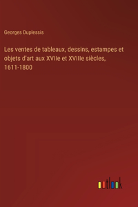 Les ventes de tableaux, dessins, estampes et objets d'art aux XVIIe et XVIIIe siècles, 1611-1800