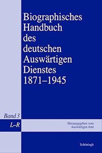 Biographisches Handbuch Des Deutschen Auswärtigen Dienstes 1871-1945: Band 3: L-R