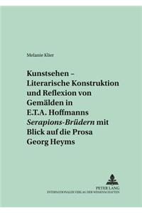 «Kunstsehen» - Literarische Konstruktion Und Reflexion Von Gemaelden in E.T.A. Hoffmanns «Serapions-Bruedern» Mit Blick Auf Die Prosa Georg Heyms