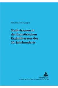 Stadtvisionen in Der Franzoesischen Erzaehlliteratur Des 20. Jahrhunderts