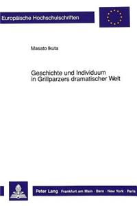 Geschichte Und Individuum in Grillparzers Dramatischer Welt