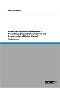 Pluralisierung von Lebensformen - Veränderung familiärer Strukturen und innergesellschaftlicher Wandel