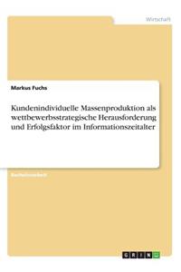Kundenindividuelle Massenproduktion als wettbewerbsstrategische Herausforderung und Erfolgsfaktor im Informationszeitalter