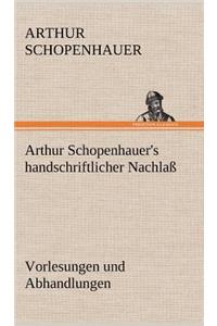 Arthur Schopenhauer's Handschriftlicher Nachlass - Vorlesungen Und Abhandlungen