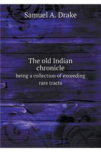 The old Indian chronicle being a collection of exceeding rare tracts