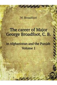 The Career of Major George Broadfoot, C. B in Afghanistan and the Punjab Volume 1