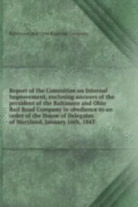 Report of the Committee on Internal Improvement, enclosing answers of the president of the Baltimore and Ohio Rail Road Company in obedience to an order of the House of Delegates of Maryland, January 16th, 1843