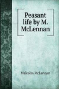 Peasant life by M. McLennan.