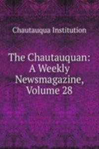Chautauquan: A Weekly Newsmagazine, Volume 28