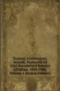 Trattati, Convenzioni, Accordi, Protocolli Ed Altri Documentri Relativi All'africa, 1825-1906, Volume 1 (Italian Edition)