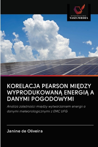 Korelacja Pearson MiEdzy WyprodukowanA EnergiA A Danymi Pogodowymi