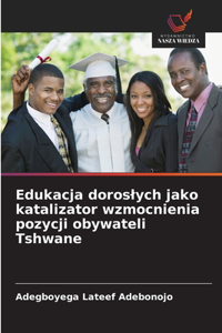 Edukacja doroslych jako katalizator wzmocnienia pozycji obywateli Tshwane