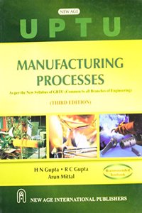 Manufacturing Processes (As per the new Syllabus of GBTU - Common to all Branches of Engineering)
