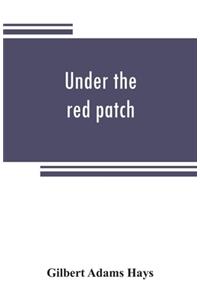 Under the red patch; story of the Sixty third regiment, Pennslvania volunteers, 1861-1864