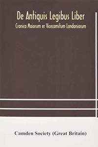 De Antiquis Legibus Liber. Cronica Maiorum er Vicecomitum Londoniarum