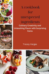 cookbook for unexpected ingredients