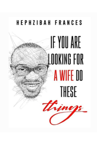 If You Are Looking For A Wife, Do These Things