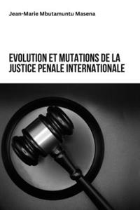 Evolution Et Mutations de la Justice Penale Internationale