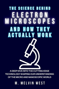 Science Behind ELECTRON MICROSCOPES and How They Actually Work