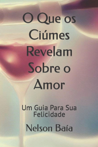 O Que os Ciúmes Revelam Sobre o Amor