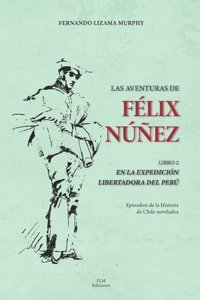 Aventuras de Félix Nuñez. Libro II En La Expedición Libertadora del Perú