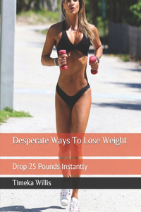 Desperate Ways To Lose Weight