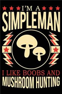 I'm A Simple Man I Like Boobs And Mushroom Hunting