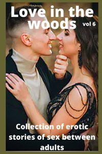 Love in the woods (vol 6): Collection of erotic stories of sex between adults