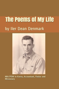 The Poems of My Life: by Iler Dean Denmark