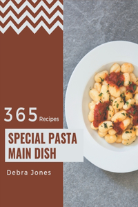 365 Special Pasta Main Dish Recipes: A Pasta Main Dish Cookbook Everyone Loves!