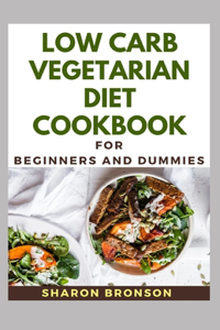 Low Carb Vegetarian Diet Cookbook For Beginners and Dummies
