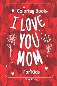 I LOVE YOU MOM Coloring Book for Kids