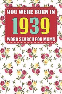 You Were Born In 1939: Word Search For Mums: Word Search Book for Adults And Mums Large Print with 1600+ Cleverly Hidden Words Searches In 85 Puzzles to Enjoy