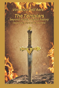 Templars beyond myth, beyond history (legends, mysteries, secrets)