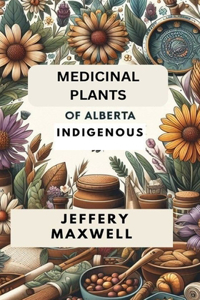 Medicinal Plants of Alberta Indigenous