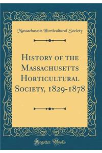 History of the Massachusetts Horticultural Society, 1829-1878 (Classic Reprint)