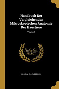 Handbuch Der Vergleichenden Mikroskopischen Anatomie Der Haustiere; Volume 1