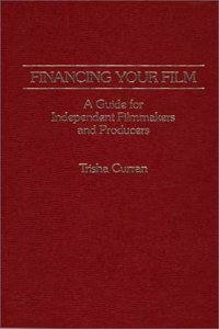Financing Your Film: A Guide for Independent Filmmakers and Producers